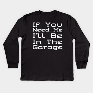 I'll Be In The Garage Kids Long Sleeve T-Shirt